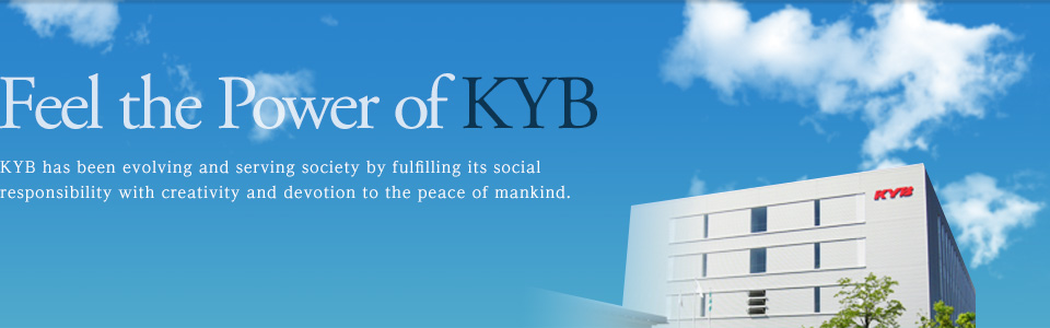 KYB has been evolving and serving society by fulfilling its social responsibility with creativity and devotion to the peace of mankind.