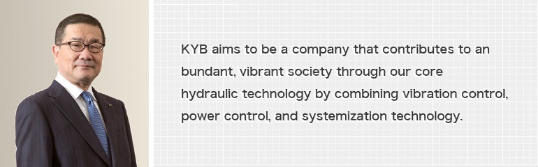 FY2017 marks the start of a new Medium-term Corporate Policy. It is the final medium term business plan (mid-term plan) of the three incremental plans we started in FY2010 with a focus on where we want the KYB Group to be in FY2020.The KYB Group is working together under the slogan “A Global KYB hallenge and Innovation.”